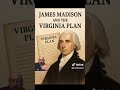 Things You Should Know By Being Alive   James Madison and the Virginia Plan