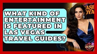 What Kind of Entertainment Is Featured in Las Vegas Travel Guides? - Las Vegas Insider Guide