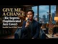 Give Me A Chance - Ric Segreto (Sophisticated Jazz Cover) | Soulful Sax & Male Vocal