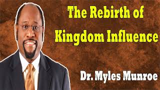 The Rebirth of Kingdom Influence - Dr. Myles Munroe