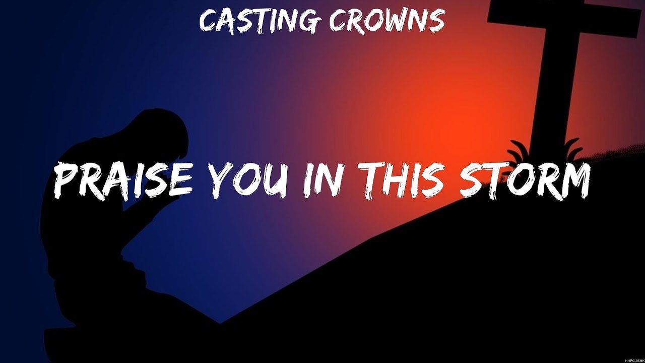 Casting Crowns Praise You In This Storm (Lyrics) Casting Crowns YouTube Casting Crowns Praise You In This Storm (Lyrics) Casting Crowns YouTube