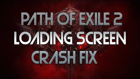 Path of exile 2 loading screen crash fix