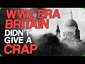 WW2 Era Britain Didn't Give a Crap