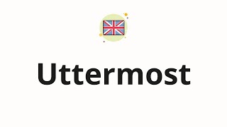 How To Pronounce Uttermost