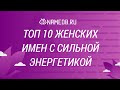 ТОП 10 женских имен с сильной энергетикой