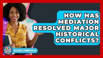 How Has Mediation Resolved Major Historical Conflicts? - Accessible Learning For All