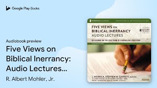 Five Views on Biblical Inerrancy: Audio… by R. Albert Mohler, Jr. · Audiobook preview
