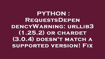 PYTHON : RequestsDependencyWarning: urllib3 (1.25.2) or chardet (3.0.4) doesn