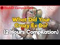 What Did Your Crazy EX Do? (2 Hour Reddit Compilation)