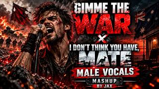 Gimme the War x I Don't Think You Have, Mate 🔥 | Male Vocals Mashup