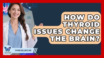 How Do Thyroid Issues Change The Brain? - Thyroid Wellness Hub
