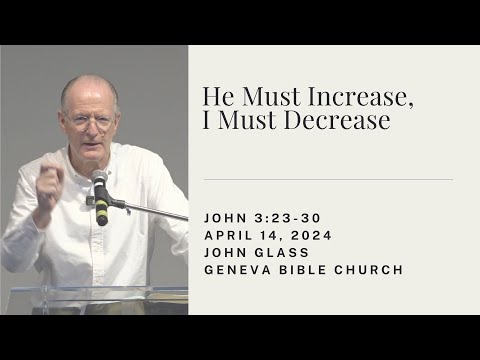 "He Must Increase, but I Must Decrease" John 3:23-30 - John Glass, April 14, 2024