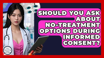 Should You Ask About No-treatment Options During Informed Consent? - The Operating Table