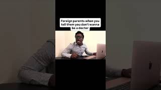 Foreign parents when you tell them you don’t wanna be a doctor