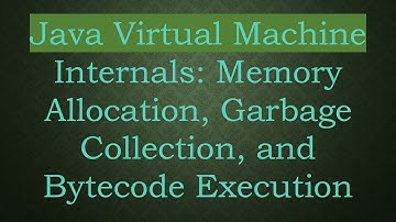 Java Virtual Machine Internals: Memory Allocation, Garbage Collection, and Bytecode Execution