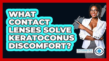 What Contact Lenses Solve Keratoconus Discomfort? - Optometry Knowledge Base