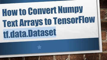 How to Convert Numpy Text Arrays to TensorFlow tf.data.Dataset