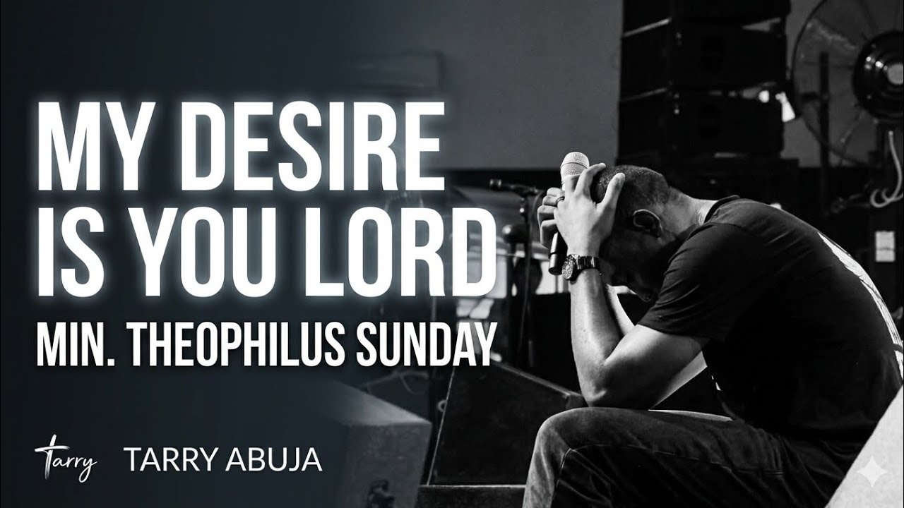 MY DESIRE IS YOU LORD MIN THEOPHILUS SUNDAY TARRY ABUJA 🙆🏾‍♂️#theophilussunday #tarryabuja