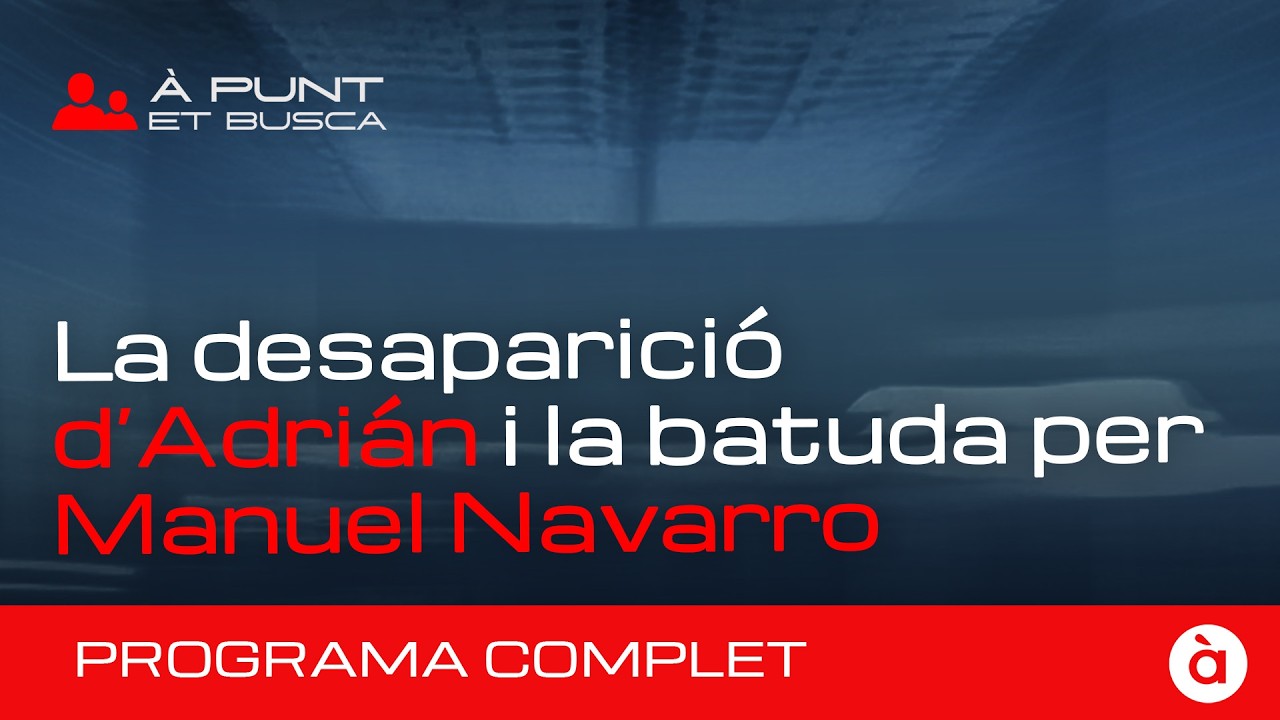 👁️‍🗨️ À Punt et Busca | La desaparició d'Adrián (Abanilla, Múrcia) i la batuda per Manuel Navarro