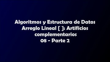 08 - Parte 2 - Algoritmos y Estructura de Datos - Arreglo Lineal [ ]: Artificios Complementarios