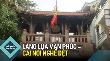 Làng lụa Vạn Phúc – Cái nôi nghề dệt | Hà Nội đẹp và chưa đẹp