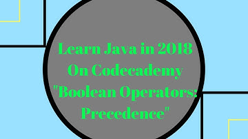 Learn Java in 2018, Boolean Operators - Precedence, Learn Java on Codecademy