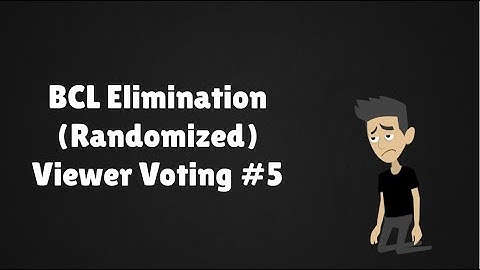BCL Elimination (Randomized) Viewer Voting Episode 5