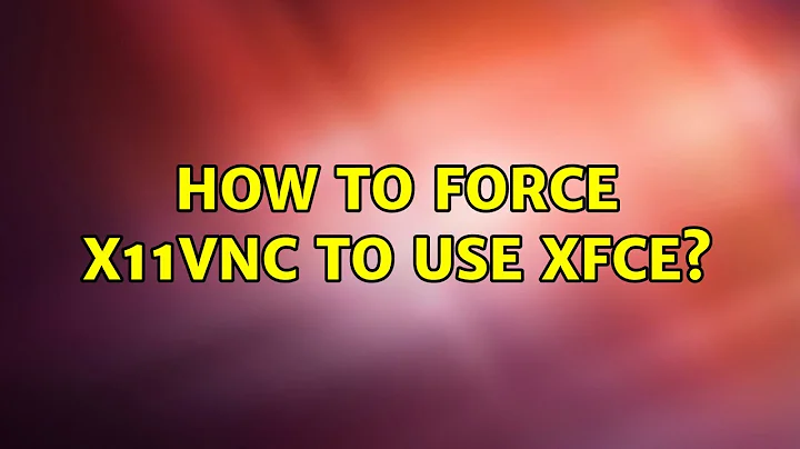 How to force x11vnc to use Xfce?