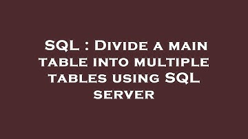 SQL : Divide a main table into multiple tables using SQL server