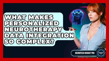 What Makes Personalized Neurotherapy Data Integration So Complex? - Neurotech Insight Pro