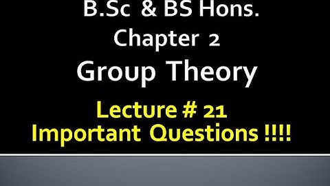 MATHS BSc & BS(HONs) CHAPTER 2 ( GROUP THEORY ).METHEMATICAL METHODS .   LECTURE 21