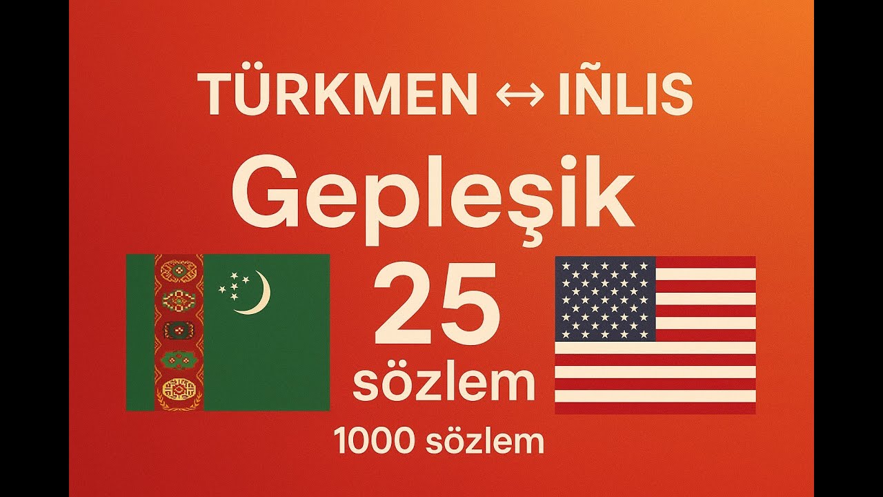 TÜRKMEN ↔ IŇLIS | Gepleşik | 25 sözlem | 1000 sözlem | 2-nji bölüm