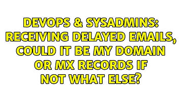 DevOps & SysAdmins: Receiving delayed emails, could it be my domain or MX records if not what else?