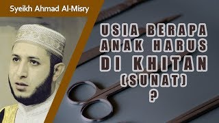 Kapan / Umur Berapa Anak Wajib Di Khitan (disunat) ? - Syeikh Ahmad Al-Misry