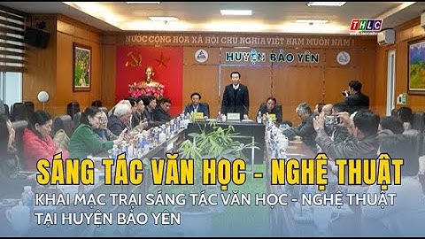 Khai mạc Trại sáng tác Văn học - Nghệ thuật tại huyện Bảo Yên | THLC
