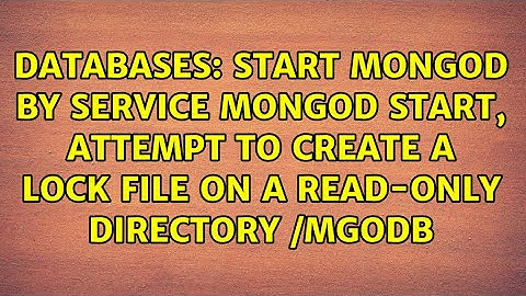 start mongod by service mongod start, attempt to create a lock file on a read-only directory /mgodb