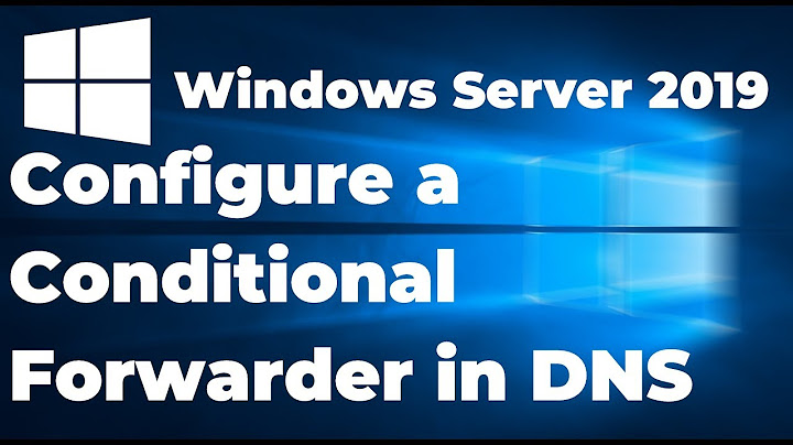 How to Configure a Conditional Forwarder in DNS Server 2019