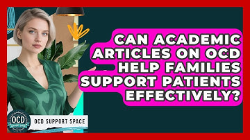 Can Academic Articles on OCD Help Families Support Patients Effectively? | OCD Support Space