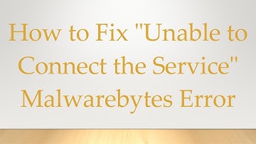 How to Fix "Unable to Connect the Service" Malwarebytes Error