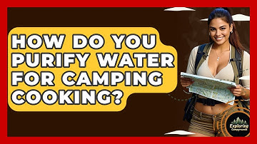 How Do You Purify Water For Camping Cooking? - Exploring Campgrounds