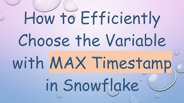 How to Efficiently Choose the Variable with MAX Timestamp in Snowflake