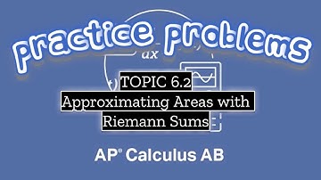 AP Calculus AB TOPIC 6.2 Approximating Areas with Riemann Sums