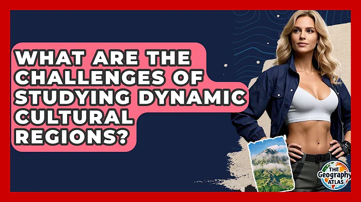What Are The Challenges Of Studying Dynamic Cultural Regions? - The Geography Atlas