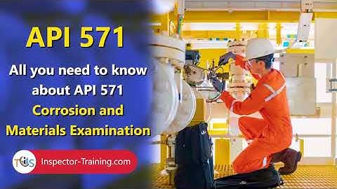 All you need to know about API 571 Corrosion and Materials Examination