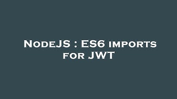 NodeJS : ES6 imports for JWT