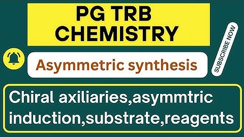 PG TRB Chemistry – Asymmetric Synthesis | Chiral Auxiliaries, Asymmetric Induction, Reagents