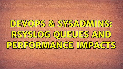 DevOps & SysAdmins: Rsyslog queues and performance impacts