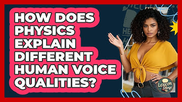How Does Physics Explain Different Human Voice Qualities? - Lexicon Lounge