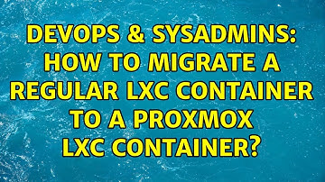 DevOps & SysAdmins: How to migrate a regular LXC container to a Proxmox LXC container?