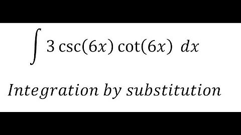 Calculus Help: Integral - ∫ 3 csc⁡(6x) cot⁡(6x) dx - Integration by substitution